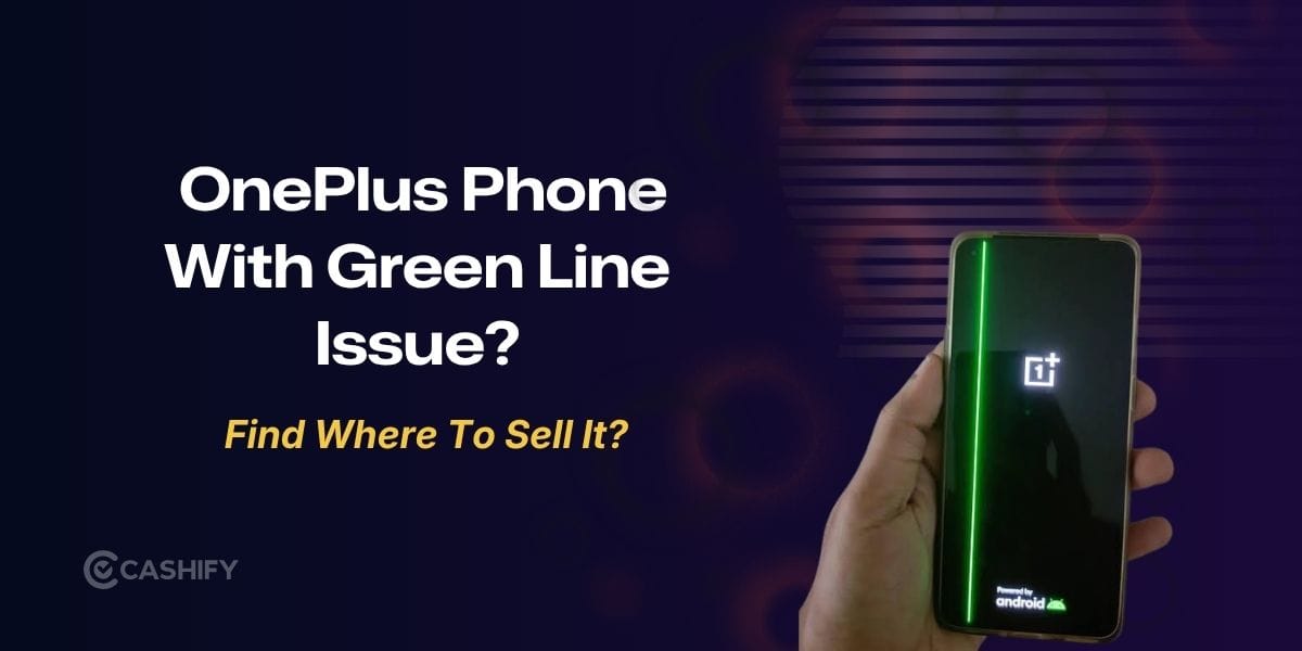 OnePlus Phone Green Line Issue? Here’s How To Sell It Without A Big Loss