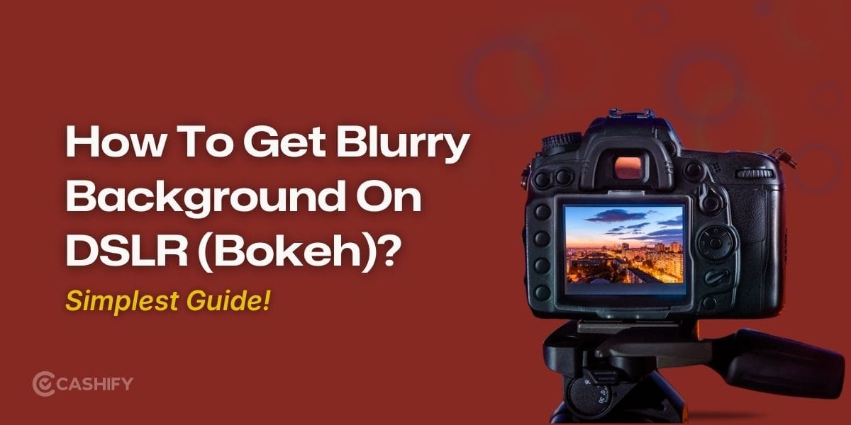 How To Get Blurry Background On DSLR (Bokeh)? Simplest Guide!