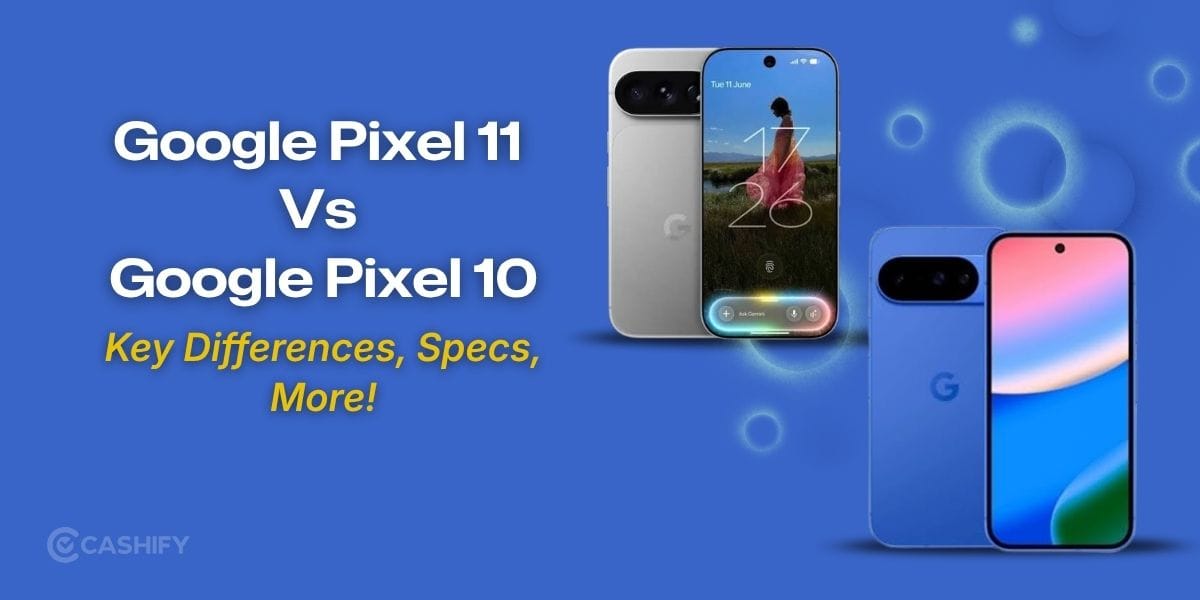 Google Pixel 11 Vs Google Pixel 10: Key Differences, Specs, More!