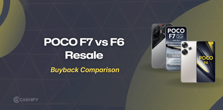 POCO F7 Vs F6: Resale Value Guide