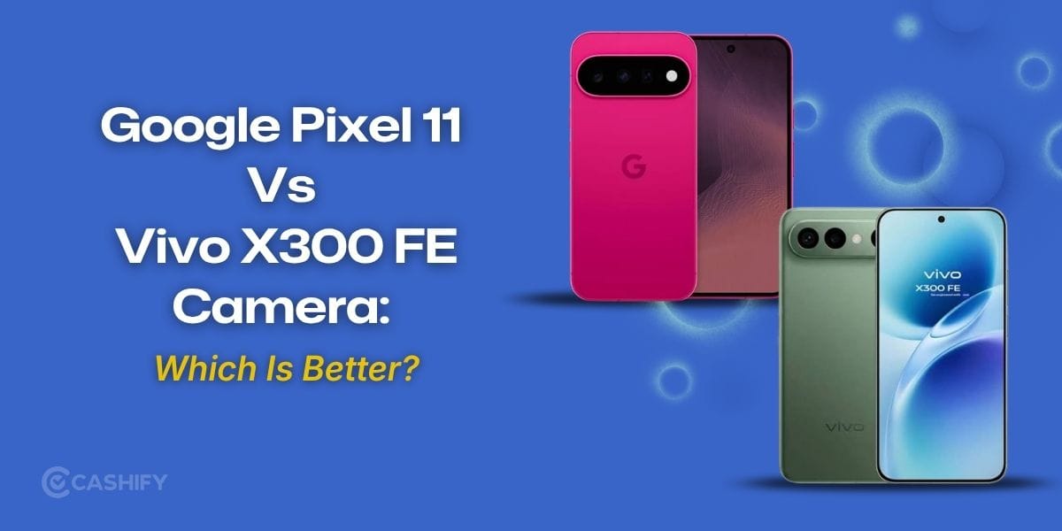 Google Pixel 11 Vs Vivo X300 FE Camera: Which Is Better?