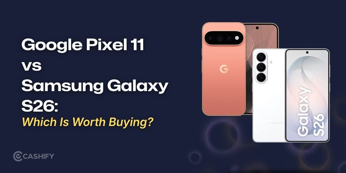 Google Pixel 11 vs Samsung Galaxy S26: Which Is Worth Buying?