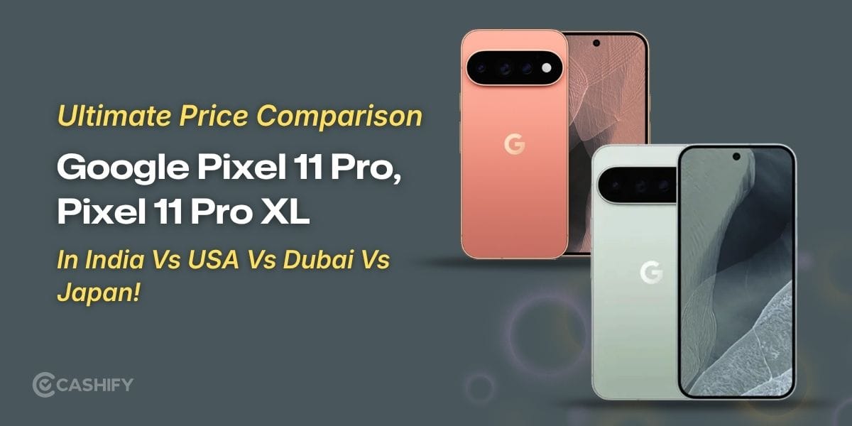 Google Pixel 11 Pro, 11 Pro XL Price Comparison In India Vs USA Vs Dubai Vs Japan!