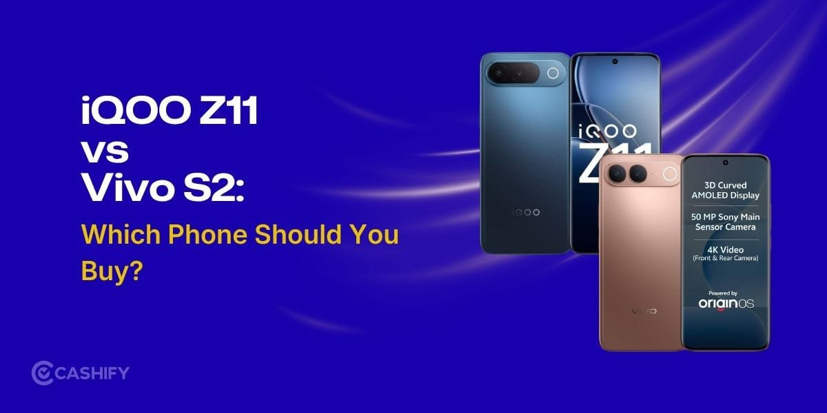 iQOO Z11 Vs Vivo S2: Which Phone Should You Buy?