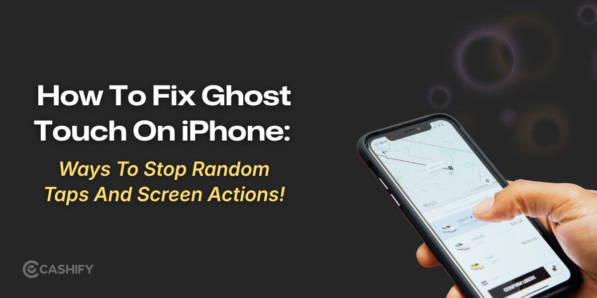 How To Fix Ghost Touch On iPhone: 10 Ways To Stop Random Taps And Screen Actions!