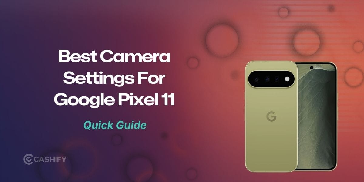 Google Pixel 11 Camera Settings: Best Settings For Photos And Video