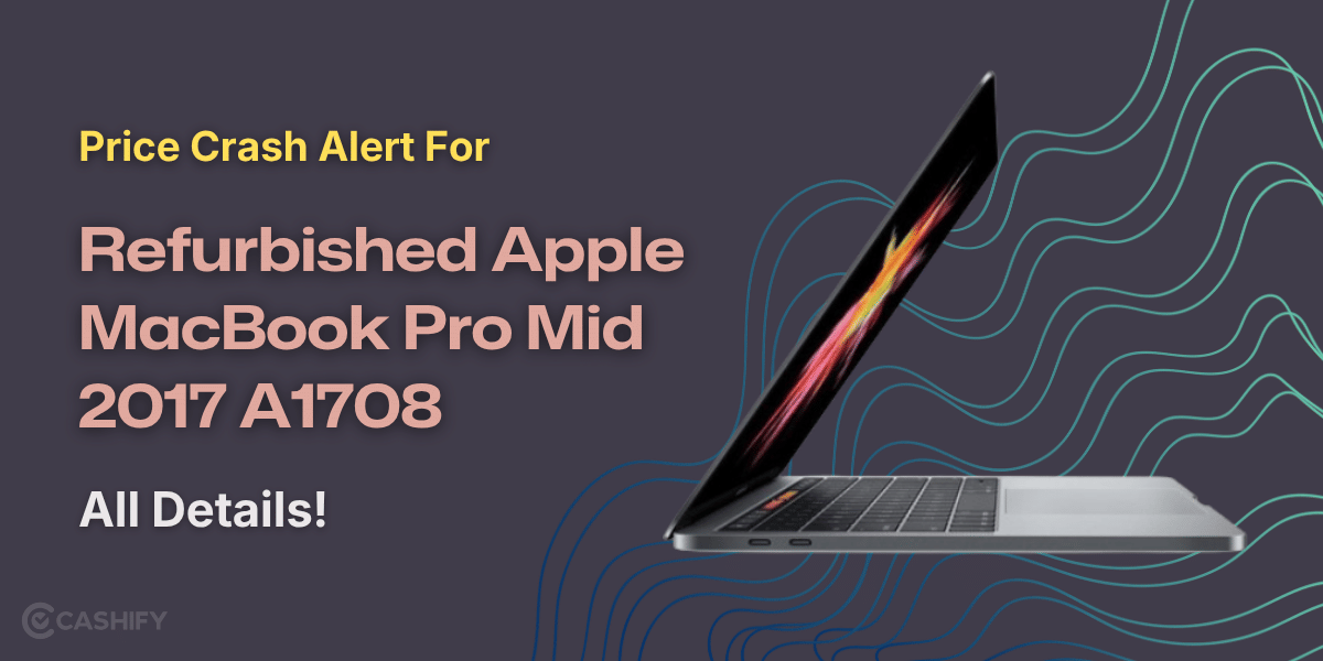 Price Crash Alert For Refurbished Apple MacBook Pro Mid 2017 A1708: All Details!