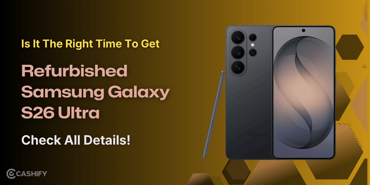 Is It The Right Time To Get Refurbished Samsung Galaxy S26 Ultra: Check All Details!