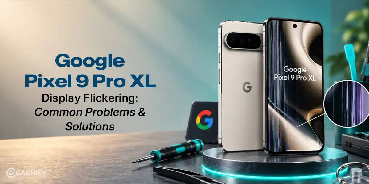 Google Pixel 9 Pro XL Display Flickering: Common Problems &amp; Solutions