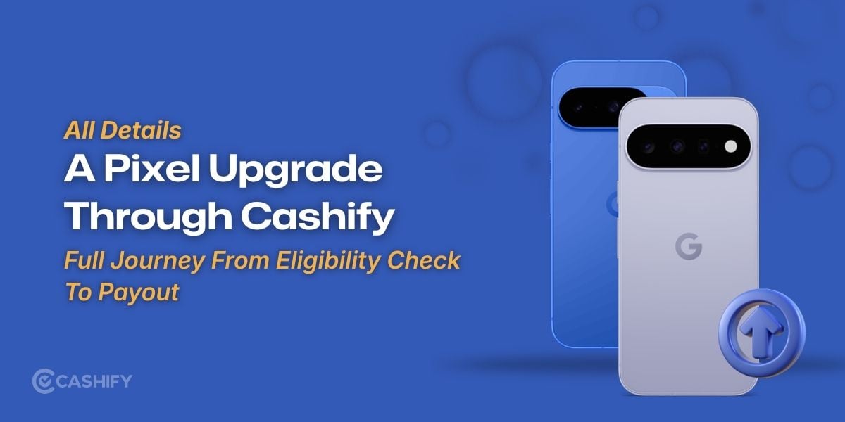A Pixel Upgrade Through Cashify: Full Journey From Eligibility Check To Payout