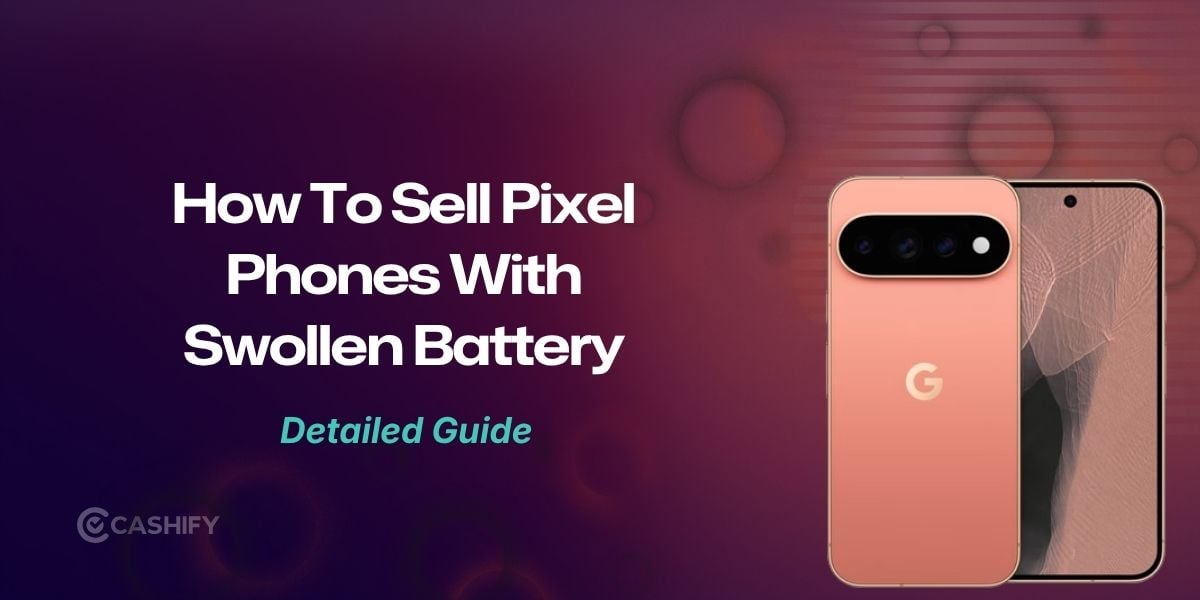 Selling Pixel Phone With Battery Swelling: What You Should Know