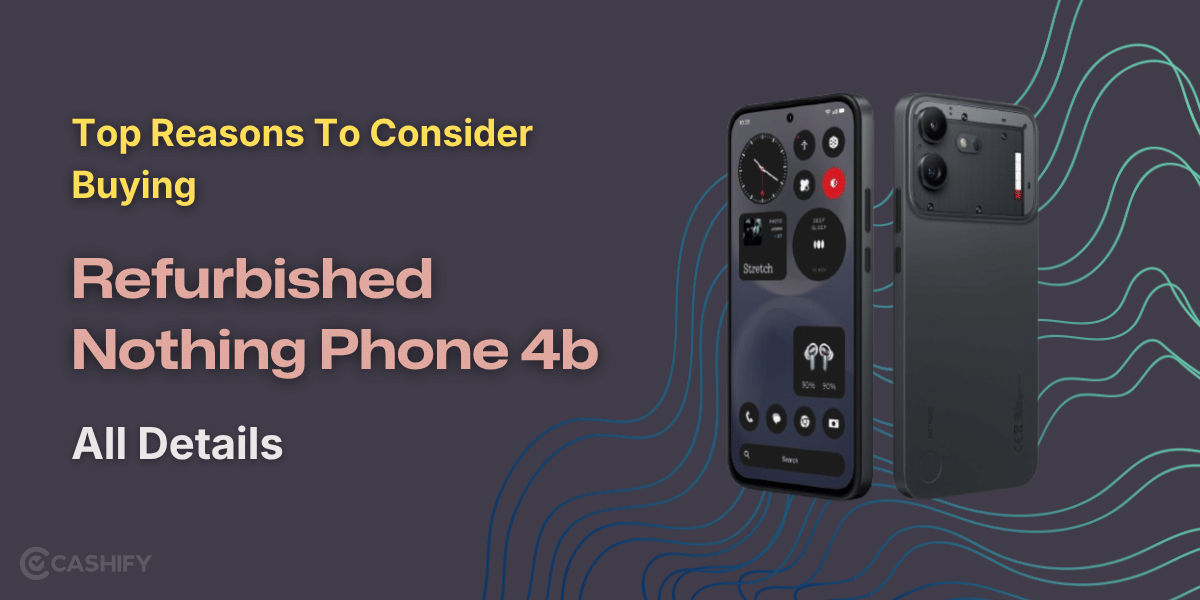 Top Reasons To Consider Buying Refurbished Nothing Phone 4b! All Details