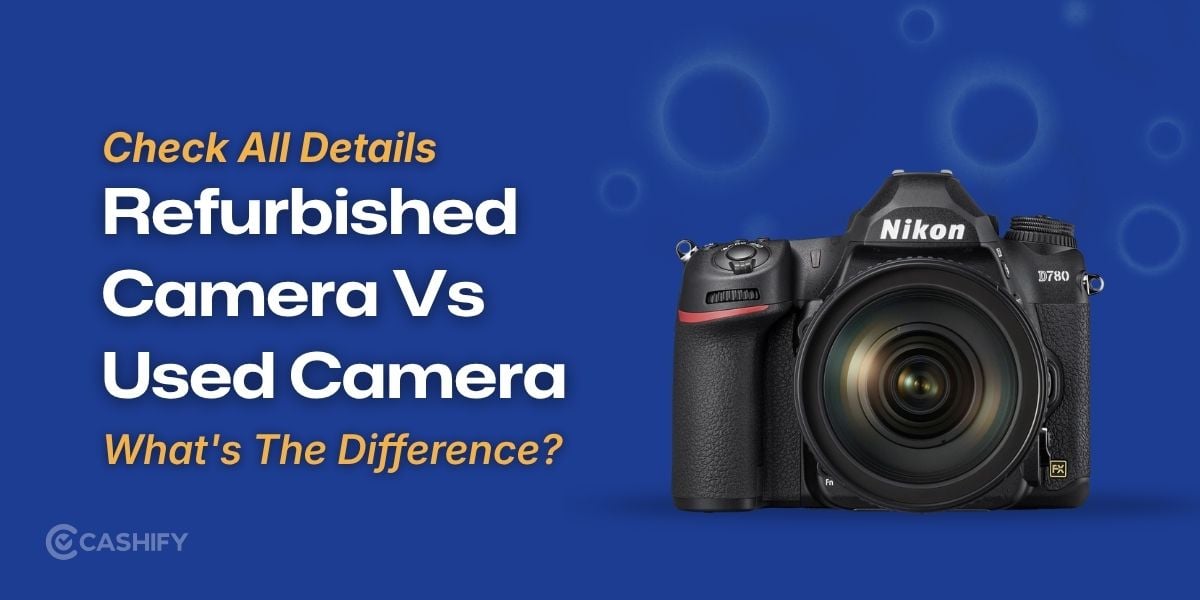 Refurbished Camera Vs Used Camera: What’s The Difference?