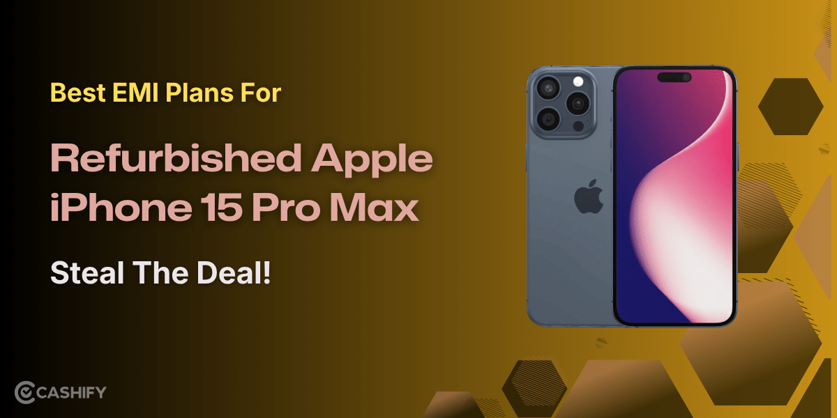 Best EMI Plans For Refurbished Apple iPhone 15 Pro Max: Steal The Deal!