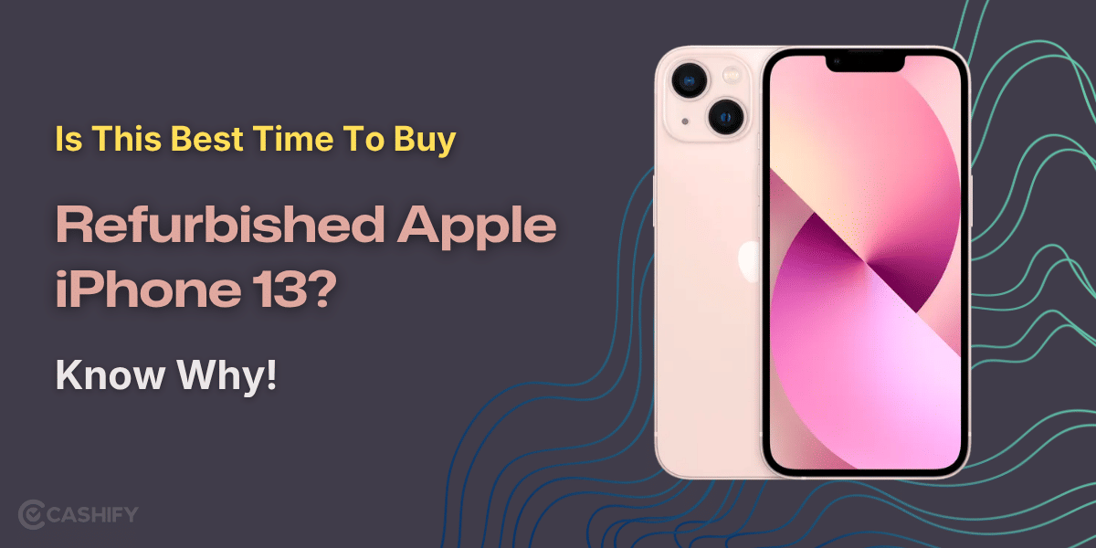 Is This Best Time To Buy Refurbished Apple iPhone 13? Know Why!