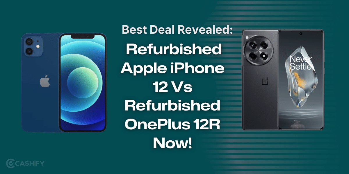 Best Deal Revealed: Refurbished Apple iPhone 12 Vs Refurbished OnePlus 12R Now!