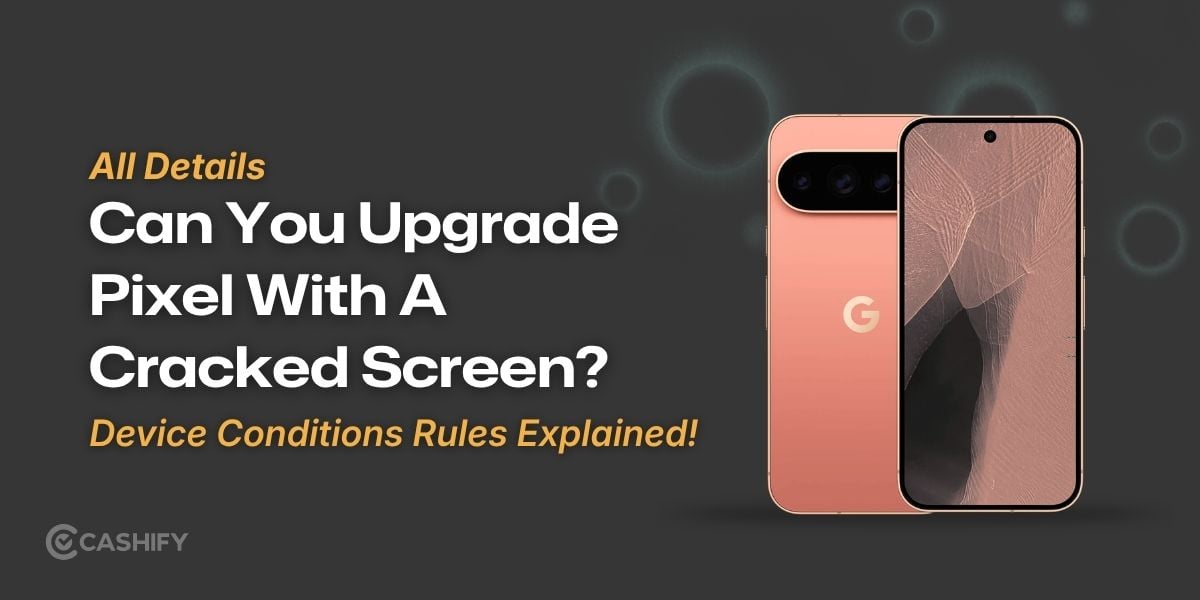 Can You Upgrade Pixel With A Cracked Screen? Device Condition Rules Explained!
