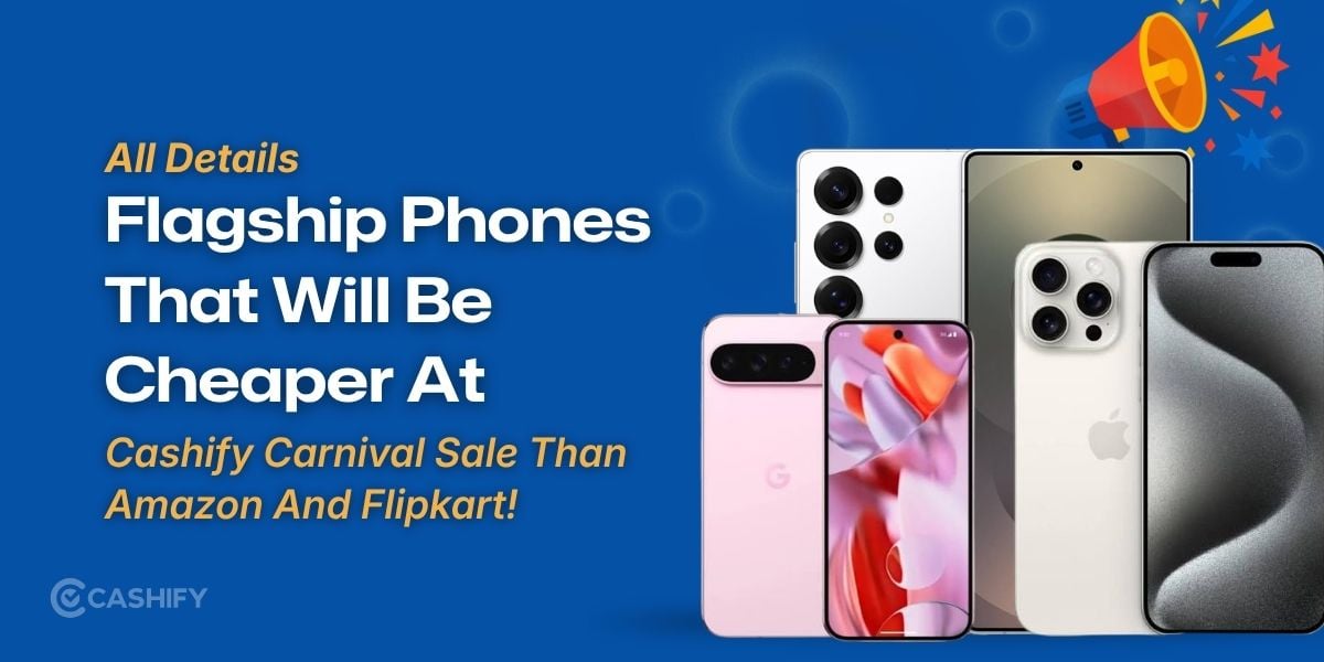 5 Flagship Phones That Will Be Cheaper At Cashify Carnival Sale Than Amazon And Flipkart!