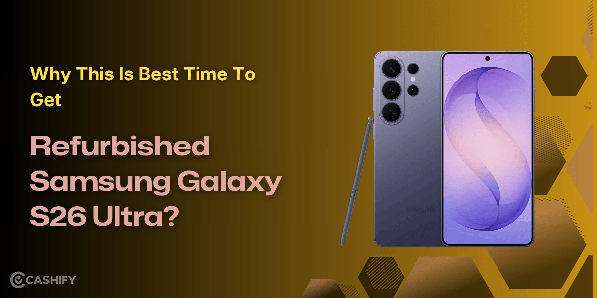 Why This Is Best Time To Get Refurbished Samsung Galaxy S26 Ultra?