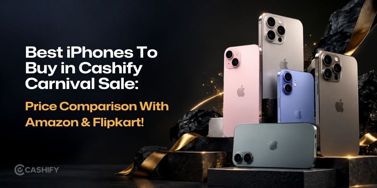 Best iPhones To Buy in Cashify Carnival Sale: Price Comparison With Amazon &amp; Flipkart!