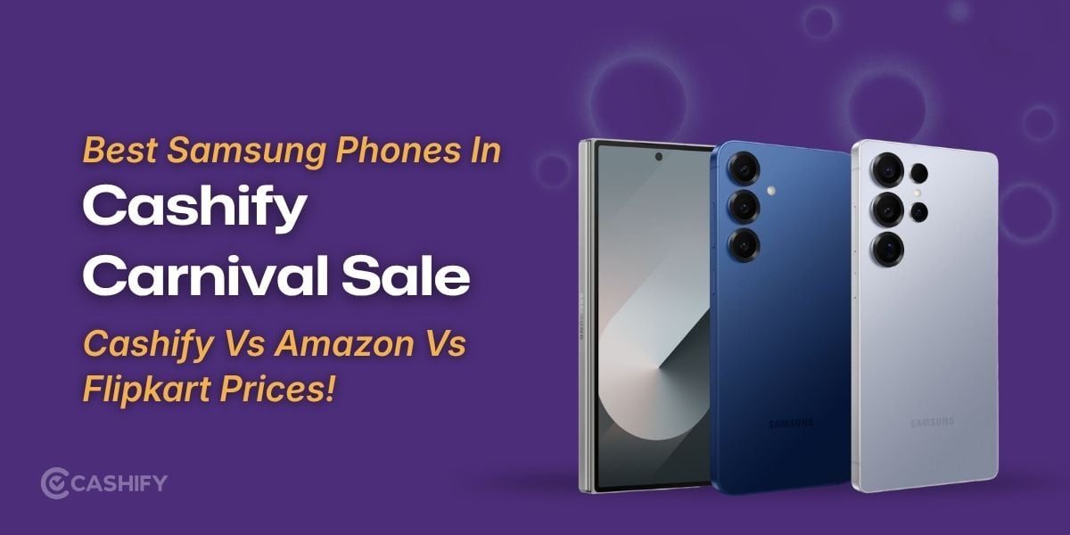 Best Samsung Phones In Cashify Carnival Sale: Cashify Vs Amazon Vs Flipkart Prices!