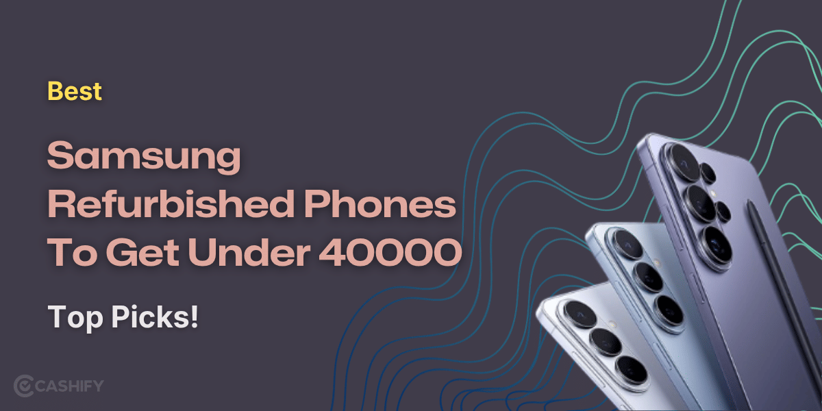 Best Samsung Refurbished Phones To Get Under 40000: Top Picks!