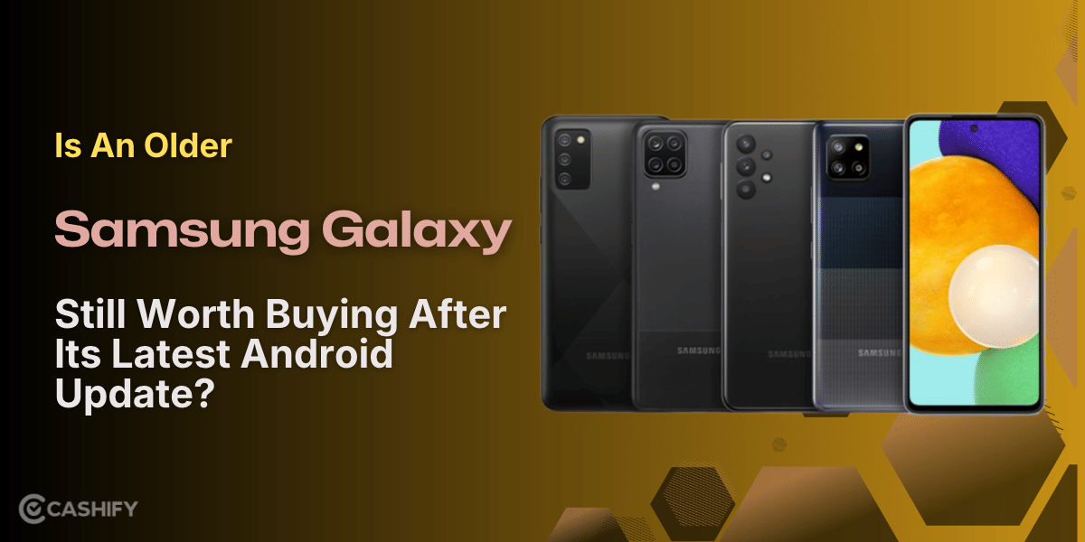 Is An Older Samsung Galaxy Still Worth Buying After Its Latest Android Update?