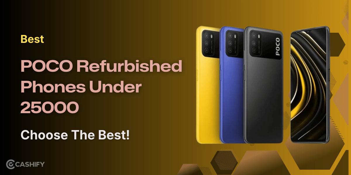 Best POCO Refurbished Phones Under 25000: Choose The Best!