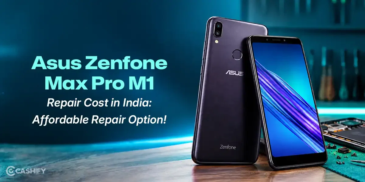 Asus Zenfone Max Pro M1 Repair Cost In India: Affordable Repair Option!