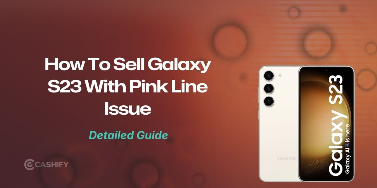 Selling Galaxy S23 With Pink Line: Should You Repair Or Sell It?