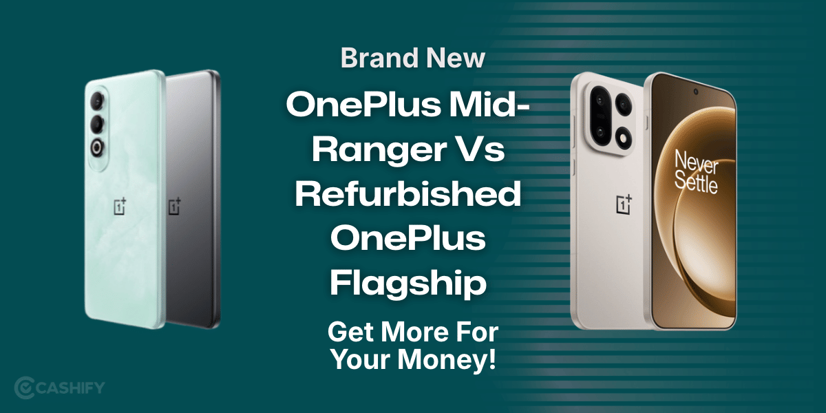 Brand New OnePlus Mid-Ranger Vs Refurbished OnePlus Flagship: Get More For Your Money!