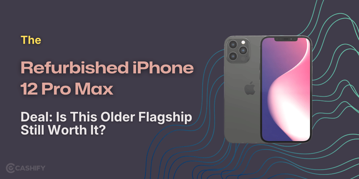 The Refurbished iPhone 12 Pro Max Deal: Is This Older Flagship Still Worth It?